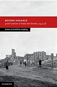 Beyond Violence : Jewish Survivors in Poland and Slovakia, 1944–48 (Hardcover)