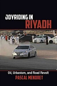 Joyriding in Riyadh : Oil, Urbanism, and Road Revolt (Hardcover)