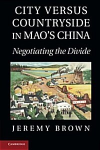 City versus Countryside in Maos China : Negotiating the Divide (Paperback)