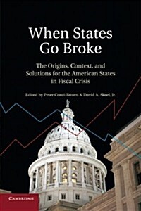 When States Go Broke : The Origins, Context, and Solutions for the American States in Fiscal Crisis (Paperback)
