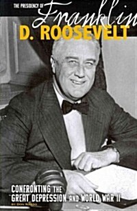 The Presidency of Franklin D. Roosevelt: Confronting the Great Depression and World War II (Paperback)