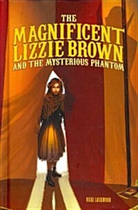 The Magnificent Lizzie Brown and the Mysterious Phantom (Library Binding)