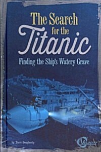 The Search for the Titanic: Finding the Ships Watery Grave (Library Binding)