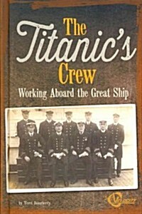 The Titanics Crew: Working Aboard the Great Ship (Library Binding)