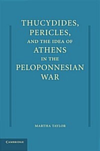 Thucydides, Pericles, and the Idea of Athens in the Peloponnesian War (Paperback)