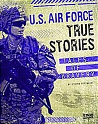 U.S. Air Force True Stories: Tales of Bravery (Library Binding)