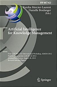 Artificial Intelligence for Knowledge Management: First Ifip Wg 12.6 International Workshop, Ai4km 2012, Montpellier, France, August 28, 2012, Revised (Hardcover, 2014)