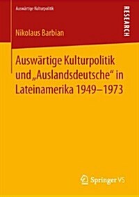 Ausw?tige Kulturpolitik Und Auslandsdeutsche in Lateinamerika 1949-1973 (Paperback, 2014)