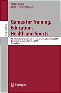 Games for Training, Education, Health and Sports: 4th International Conference on Serious Games, Gamedays 2014, Darmstadt, Germany, April 1-5, 2014. P (Paperback, 2014)