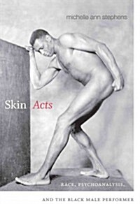 Skin Acts: Race, Psychoanalysis, and the Black Male Performer (Hardcover)