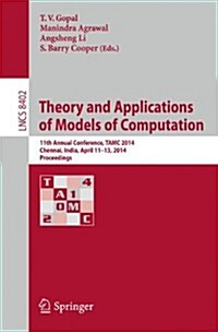 Theory and Applications of Models of Computation: 11th Annual Conference, Tamc 2014, Chennai, India, April 11-13, 2014, Proceedings (Paperback, 2014)