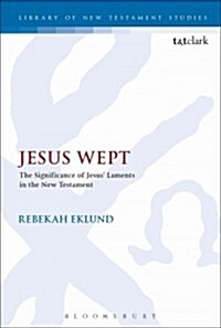 Jesus Wept: The Significance of Jesus’ Laments in the New Testament (Hardcover)