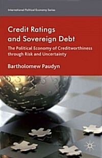 Credit Ratings and Sovereign Debt : The Political Economy of Creditworthiness Through Risk and Uncertainty (Hardcover)