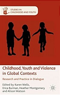 Childhood, Youth and Violence in Global Contexts : Research and Practice in Dialogue (Hardcover)