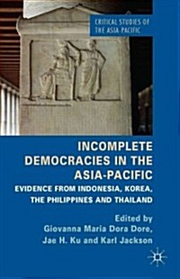 Incomplete Democracies in the Asia-Pacific : Evidence from Indonesia, Korea, the Philippines and Thailand (Hardcover)