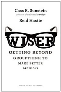 Wiser: Getting Beyond Groupthink to Make Groups Smarter (Hardcover)