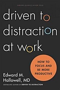 Driven to Distraction at Workl : how to focus and be more productive