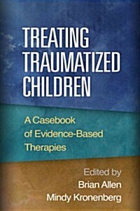 Treating Traumatized Children: A Casebook of Evidence-Based Therapies (Hardcover)