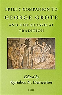 Brills Companion to George Grote and the Classical Tradition (Hardcover, XIV, 418 Pp.)