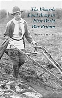 The Womens Land Army in First World War Britain (Hardcover)