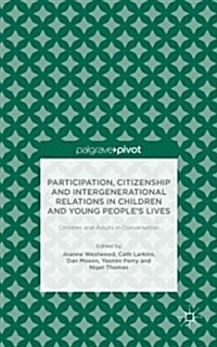 Participation, Citizenship and Intergenerational Relations in Children and Young Peoples Lives : Children and Adults in Conversation (Hardcover)