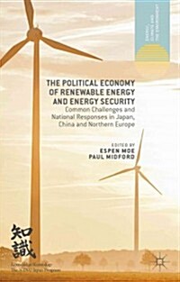 The Political Economy of Renewable Energy and Energy Security : Common Challenges and National Responses in Japan, China and Northern Europe (Hardcover)