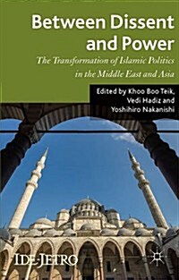 Between Dissent and Power : The Transformation of Islamic Politics in the Middle East and Asia (Hardcover)
