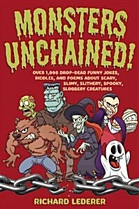 Monsters Unchained!: Over 1,000 Drop-Dead Funny Jokes, Riddles, and Poems about Scary, Slimy, Slithery, Spooky, Slobbery Creatures (Paperback)
