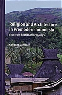 Religion and Architecture in Premodern Indonesia: Studies in Spatial Anthropology (Hardcover)