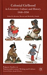 Colonial Girlhood in Literature, Culture and History, 1840-1950 (Hardcover)