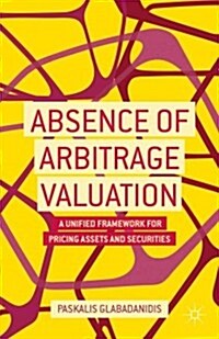 Absence of Arbitrage Valuation : A Unified Framework for Pricing Assets and Securities (Hardcover)
