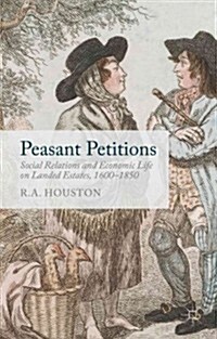 Peasant Petitions : Social Relations and Economic Life on Landed Estates, 1600-1850 (Hardcover)