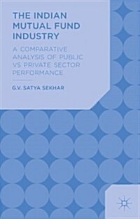 The Indian Mutual Fund Industry : A Comparative Analysis of Public vs Private Sector Performance (Hardcover)
