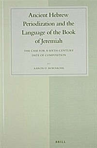 Ancient Hebrew Periodization and the Language of the Book of Jeremiah: The Case for a Sixth-Century Date of Composition (Hardcover)