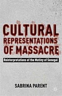 Cultural Representations of Massacre : Reinterpretations of the Mutiny of Senegal (Hardcover)
