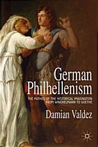 German Philhellenism : The Pathos of the Historical Imagination from Winckelmann to Goethe (Hardcover)