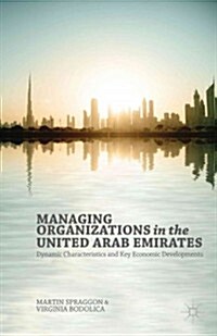 Managing Organizations in the United Arab Emirates : Dynamic Characteristics and Key Economic Developments (Hardcover)