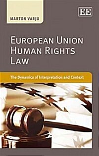 European Union Human Rights Law : The Dynamics of Interpretation and Context (Hardcover)
