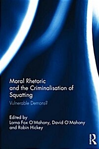 Moral Rhetoric and the Criminalisation of Squatting : Vulnerable Demons? (Hardcover)