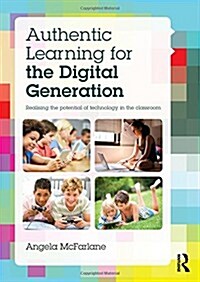 Authentic Learning for the Digital Generation : Realising the potential of technology in the classroom (Hardcover)