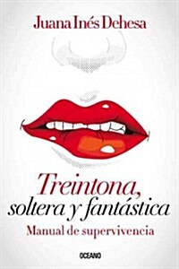 Treintona, Soltera Y Fant?tica: Manual de Supervivencia (Paperback)