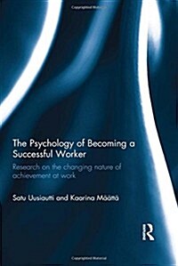 The Psychology of Becoming a Successful Worker : Research on the changing nature of achievement at work (Hardcover)