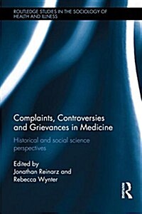 Complaints, Controversies and Grievances in Medicine : Historical and Social Science Perspectives (Hardcover)