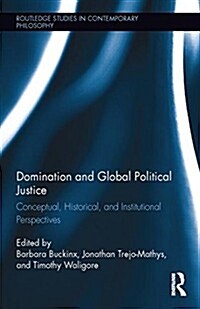 Domination and Global Political Justice : Conceptual, Historical and Institutional Perspectives (Hardcover)