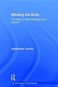 Minding the Body : The body in psychoanalysis and beyond (Hardcover)