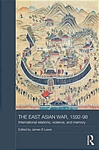 The East Asian War, 1592-1598 : International Relations, Violence and Memory (Hardcover)