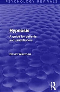 Hypnosis (Psychology Revivals) : A Guide for Patients and Practitioners (Hardcover)