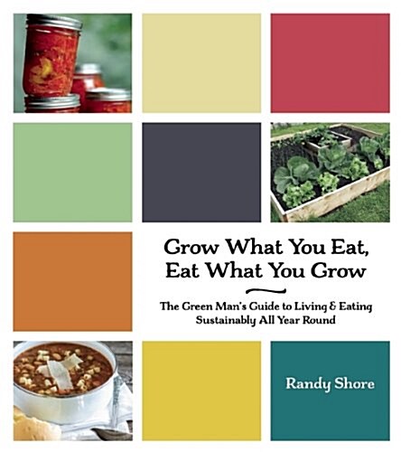 Grow What You Eat, Eat What You Grow: The Green Manas Guide to Living & Eating Sustainably All Year Round (Paperback)