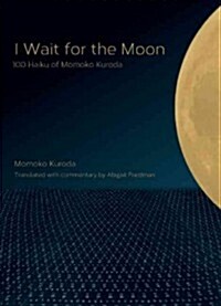 I Wait for the Moon: 100 Haiku of Momoko Kuroda (Paperback)