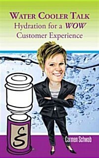 Water Cooler Talk: Hydration for a Wow Customer Experience (Paperback)